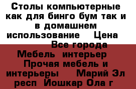 Столы компьютерные как для бинго бум так и в домашнем использование. › Цена ­ 2 300 - Все города Мебель, интерьер » Прочая мебель и интерьеры   . Марий Эл респ.,Йошкар-Ола г.